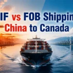 CIF vs FOB Shipping from China to Canada: Hidden Cost Differences